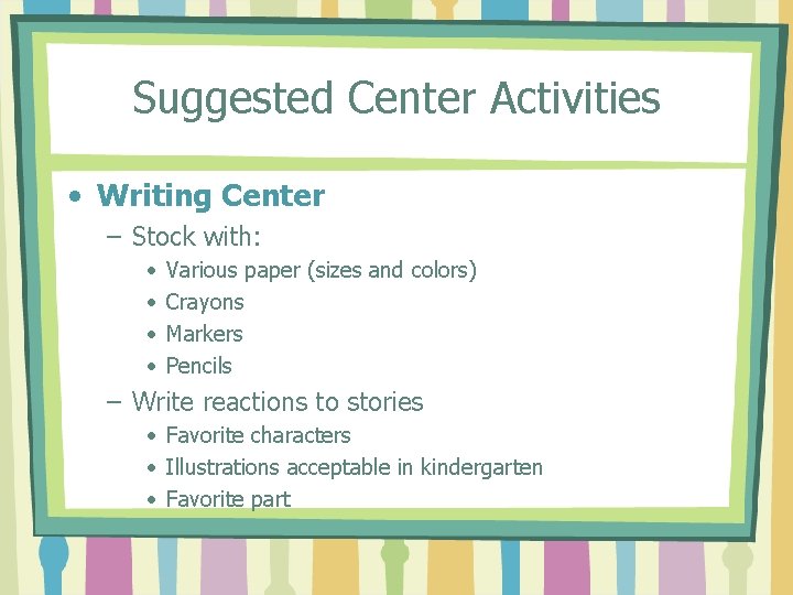 Suggested Center Activities • Writing Center – Stock with: • • Various paper (sizes