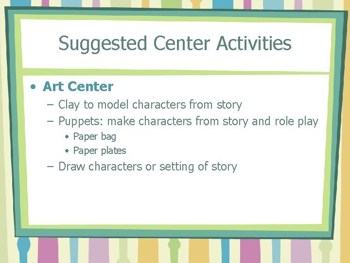 Suggested Center Activities • Art Center – Clay to model characters from story –