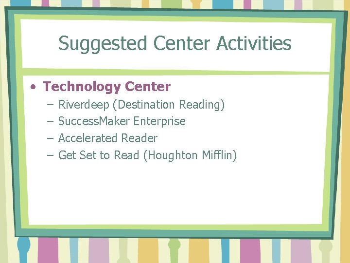 Suggested Center Activities • Technology Center – – Riverdeep (Destination Reading) Success. Maker Enterprise