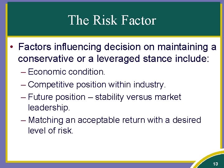 The Risk Factor • Factors influencing decision on maintaining a conservative or a leveraged