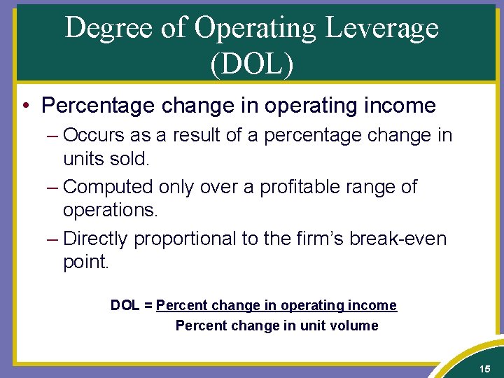 Degree of Operating Leverage (DOL) • Percentage change in operating income – Occurs as