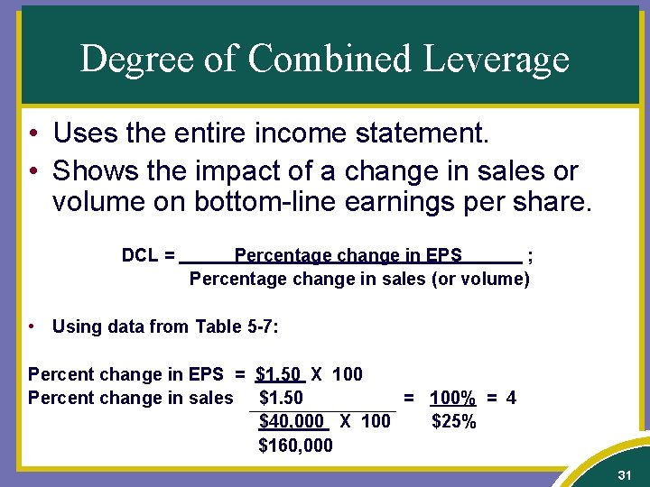 Degree of Combined Leverage • Uses the entire income statement. • Shows the impact