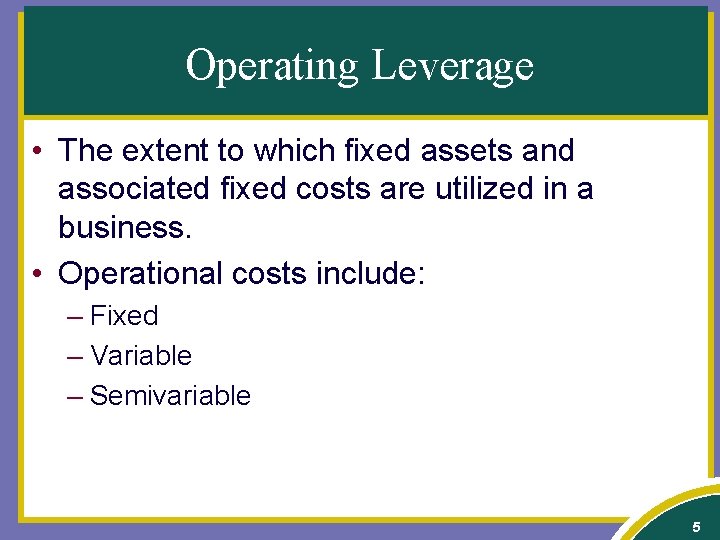 Operating Leverage • The extent to which fixed assets and associated fixed costs are