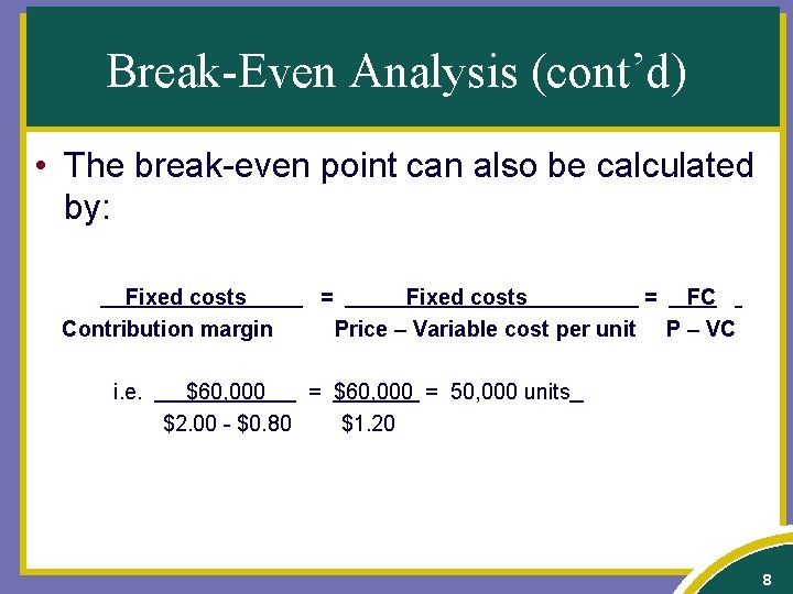 Break-Even Analysis (cont’d) • The break-even point can also be calculated by: Fixed costs