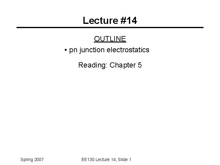 Lecture #14 OUTLINE • pn junction electrostatics Reading: Chapter 5 Spring 2007 EE 130