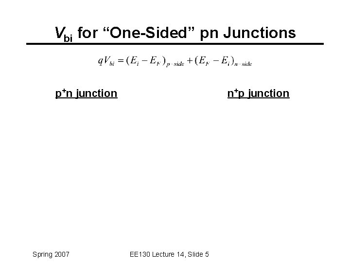 Vbi for “One-Sided” pn Junctions p+n junction Spring 2007 n+p junction EE 130 Lecture