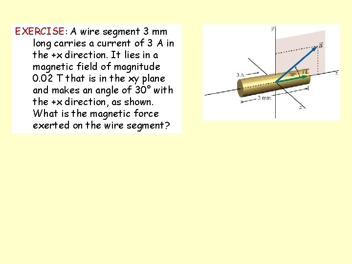 EXERCISE: A wire segment 3 mm long carries a current of 3 A in