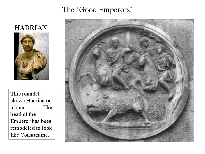 The ‘Good Emperors’ HADRIAN This roundel shows Hadrian on a boar _____. The head