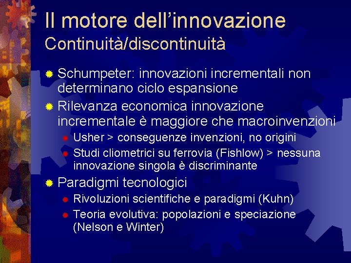 Il motore dell’innovazione Continuità/discontinuità ® Schumpeter: innovazioni incrementali non determinano ciclo espansione ® Rilevanza