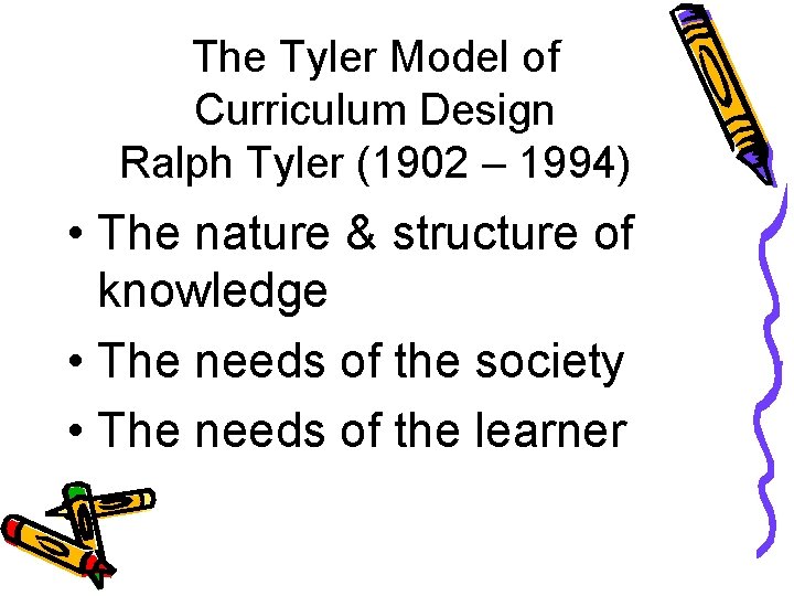 The Tyler Model of Curriculum Design Ralph Tyler (1902 – 1994) • The nature