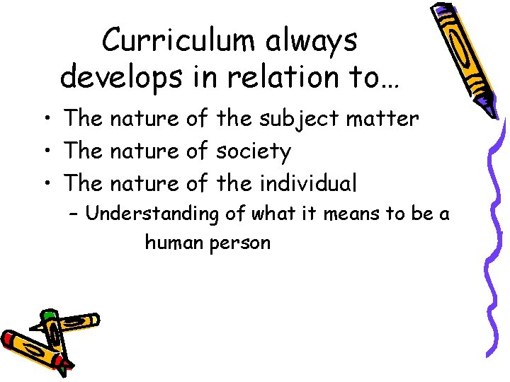 Curriculum always develops in relation to… • The nature of the subject matter •
