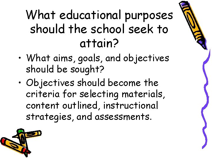 What educational purposes should the school seek to attain? • What aims, goals, and