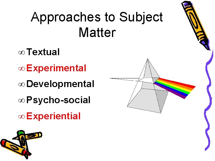 Approaches to Subject Matter ¥ Textual ¥ Experimental ¥ Developmental ¥ Psycho-social ¥ Experiential