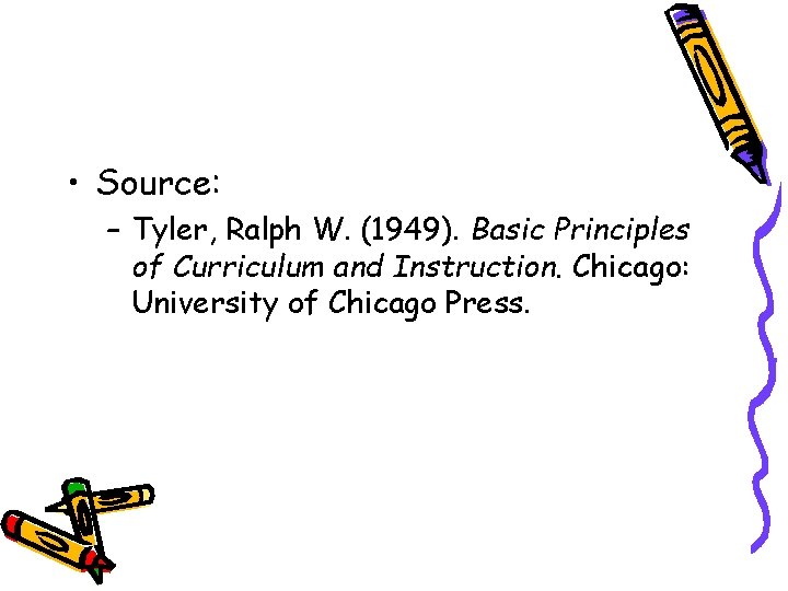  • Source: – Tyler, Ralph W. (1949). Basic Principles of Curriculum and Instruction.