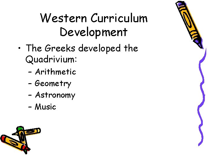 Western Curriculum Development • The Greeks developed the Quadrivium: – – Arithmetic Geometry Astronomy