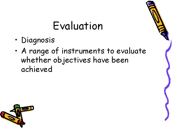 Evaluation • Diagnosis • A range of instruments to evaluate whether objectives have been