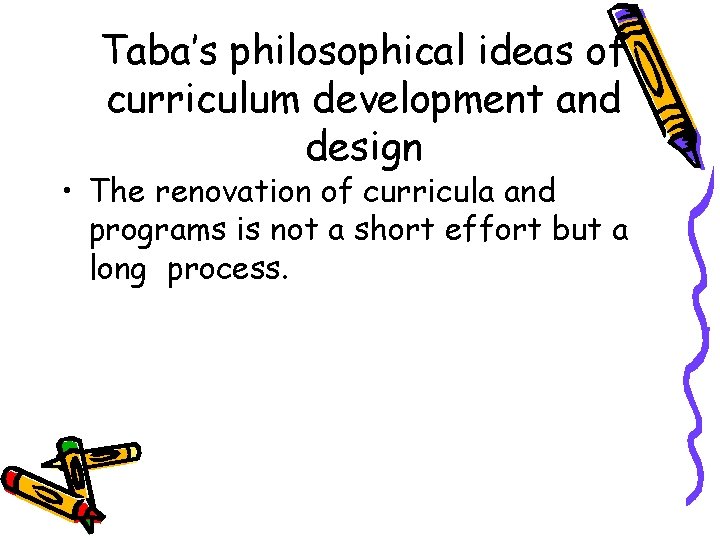 Taba’s philosophical ideas of curriculum development and design • The renovation of curricula and