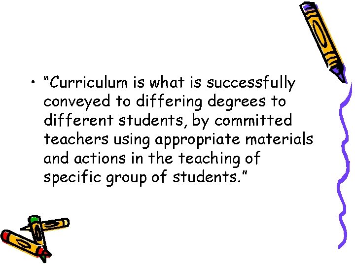  • “Curriculum is what is successfully conveyed to differing degrees to different students,