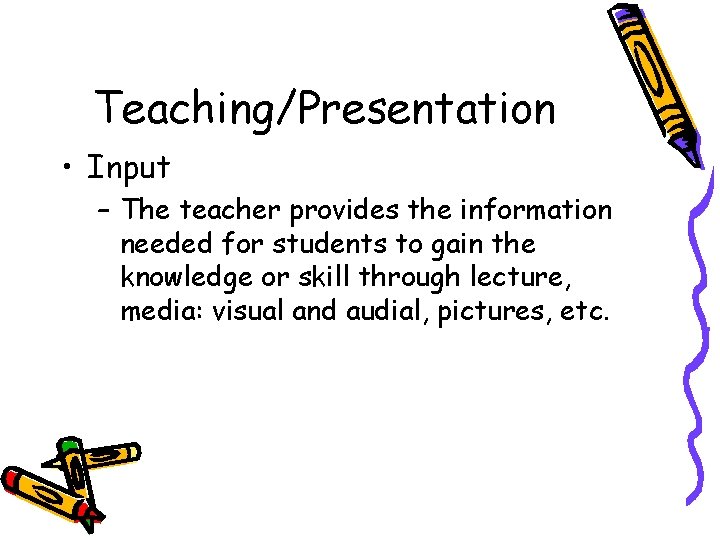 Teaching/Presentation • Input – The teacher provides the information needed for students to gain