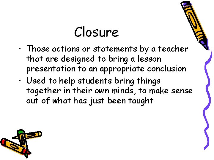 Closure • Those actions or statements by a teacher that are designed to bring