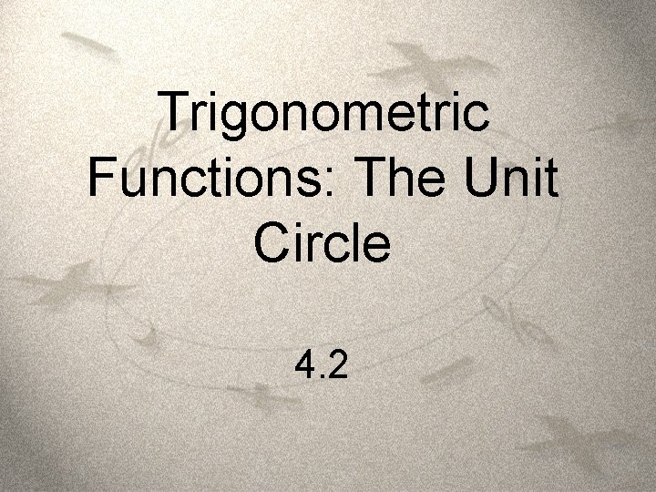 Trigonometric Functions: The Unit Circle 4. 2 