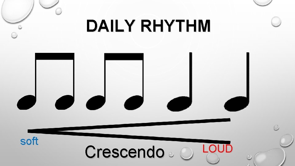 DAILY RHYTHM soft Crescendo LOUD 