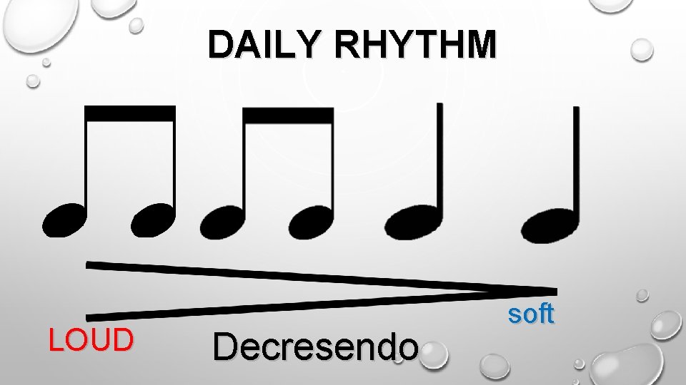 DAILY RHYTHM LOUD Decresendo soft 