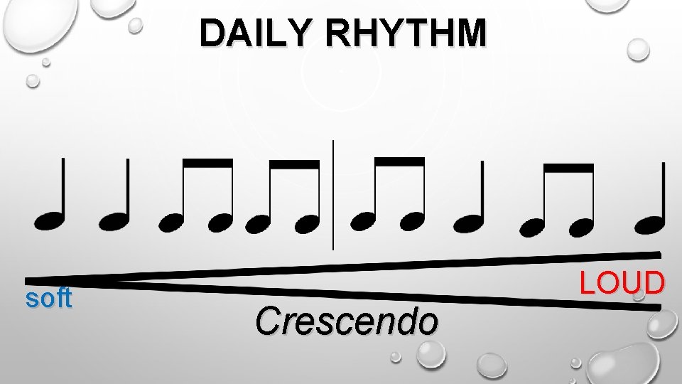 DAILY RHYTHM soft Crescendo LOUD 