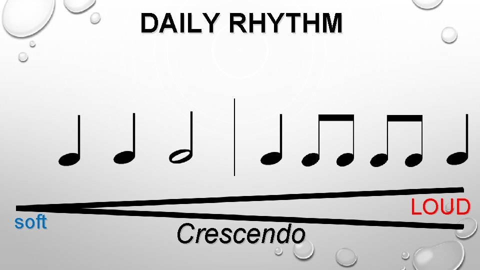 DAILY RHYTHM soft Crescendo LOUD 