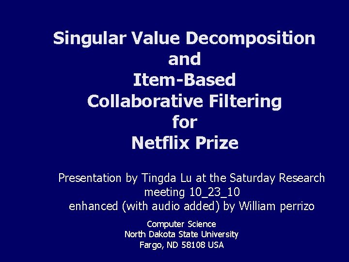 Singular Value Decomposition and Item-Based Collaborative Filtering for Netflix Prize Presentation by Tingda Lu