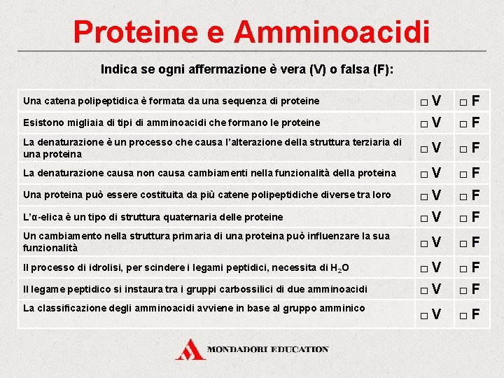 Proteine e Amminoacidi Indica se ogni affermazione è vera (V) o falsa (F): Una