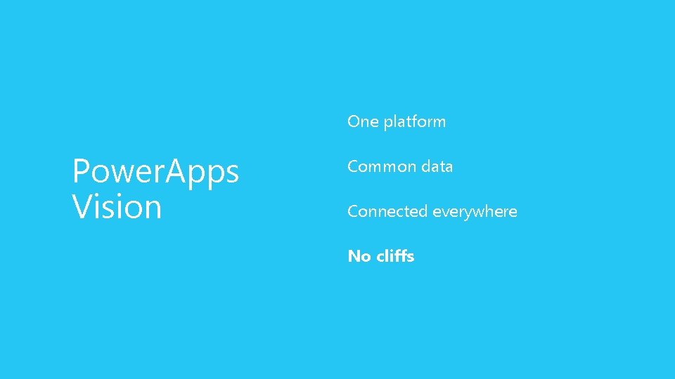One platform Power. Apps Vision Common data Connected everywhere No cliffs 