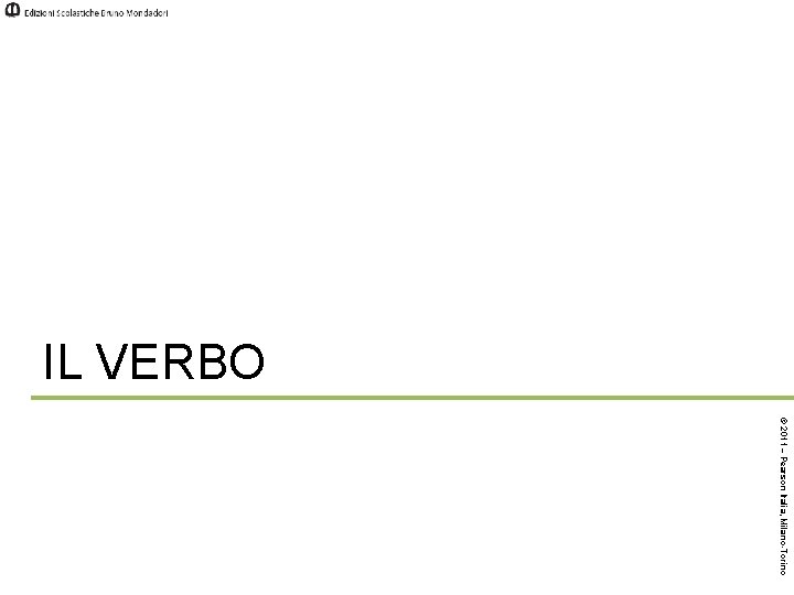 IL VERBO © 2011 – Pearson Italia, Milano-Torino 