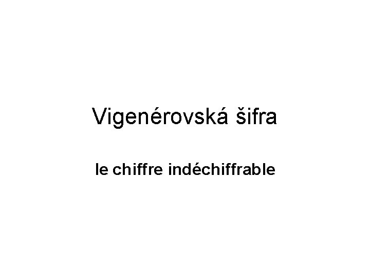 Vigenérovská šifra le chiffre indéchiffrable 