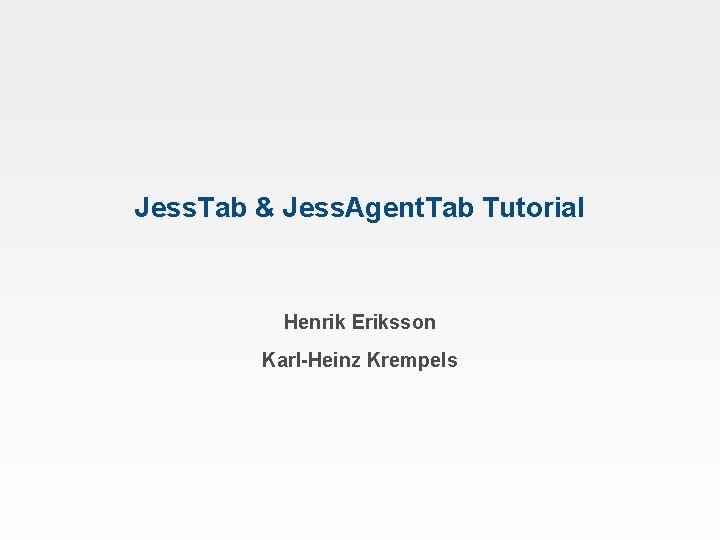 Jess. Tab & Jess. Agent. Tab Tutorial Henrik Eriksson Karl-Heinz Krempels 