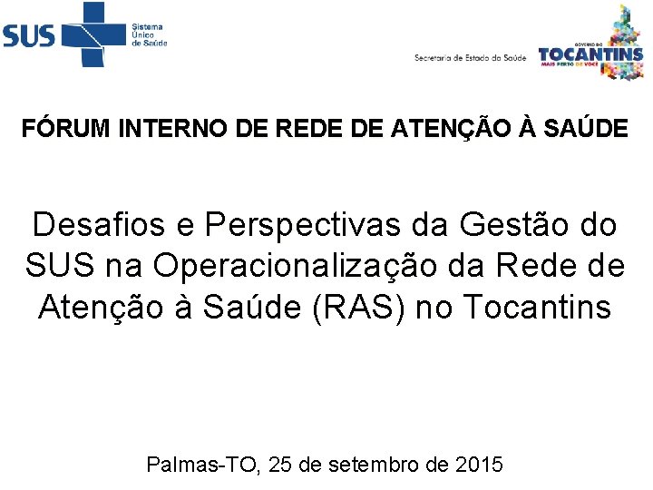 FÓRUM INTERNO DE REDE DE ATENÇÃO À SAÚDE Desafios e Perspectivas da Gestão do