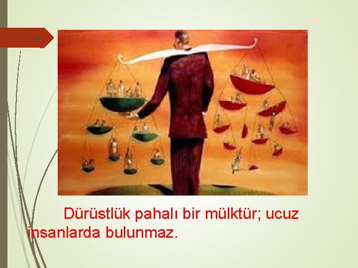 20 Dürüstlük pahalı bir mülktür; ucuz insanlarda bulunmaz. 