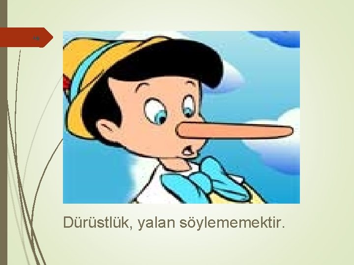 29 Dürüstlük, yalan söylememektir. 