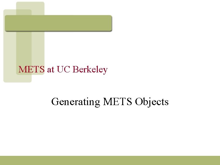 METS at UC Berkeley Generating METS Objects 