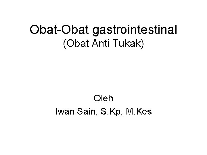 Obat-Obat gastrointestinal (Obat Anti Tukak) Oleh Iwan Sain, S. Kp, M. Kes 