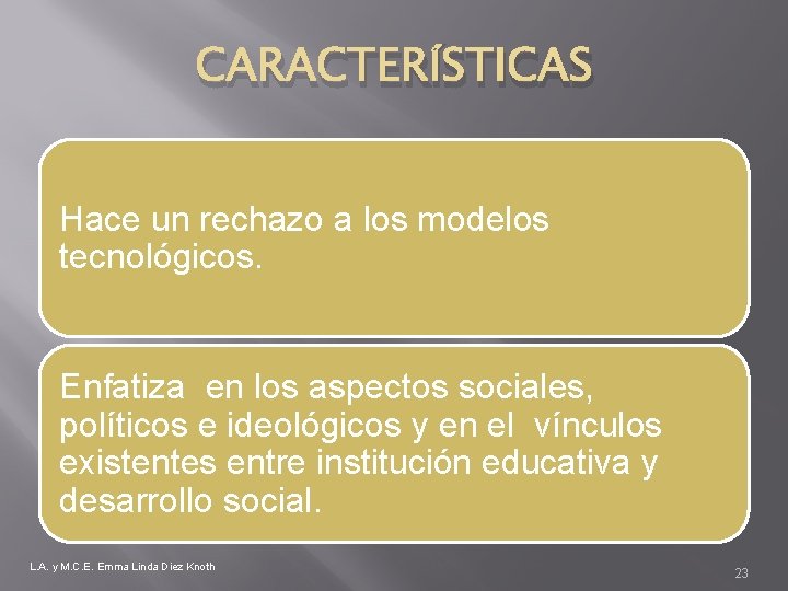 CARACTERÍSTICAS Hace un rechazo a los modelos tecnológicos. Enfatiza en los aspectos sociales, políticos