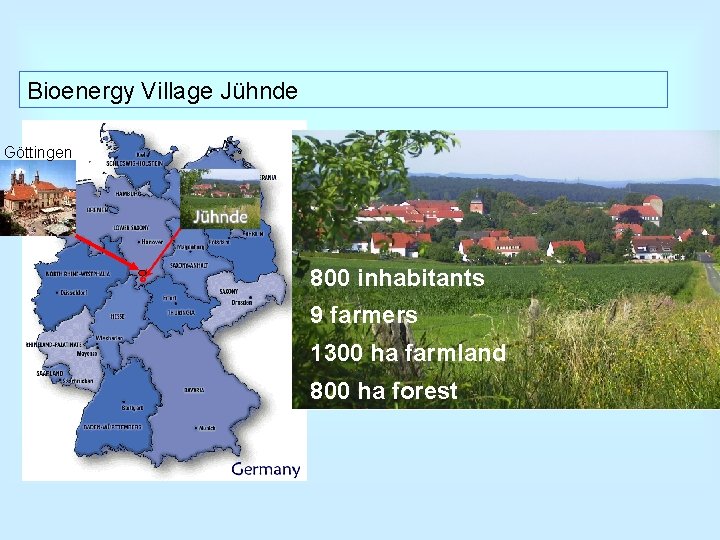 Bioenergy Village Jühnde Göttingen 800 inhabitants 9 farmers 1300 ha farmland 800 ha forest