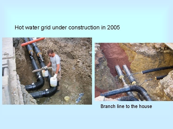 Hot water grid under construction in 2005 Branch line to the house 