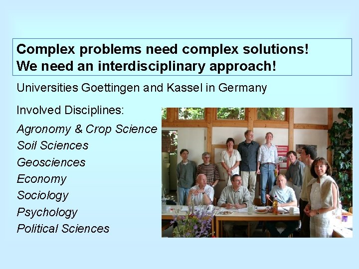 Complex problems need complex solutions! We need an interdisciplinary approach! Universities Goettingen and Kassel