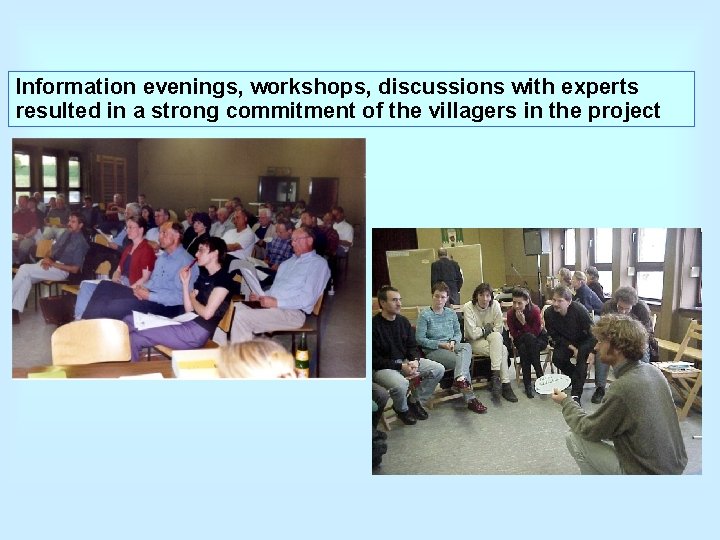 Information evenings, workshops, discussions with experts resulted in a strong commitment of the villagers