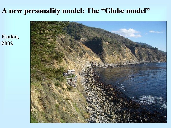 A new personality model: The “Globe model” Esalen, 2002 