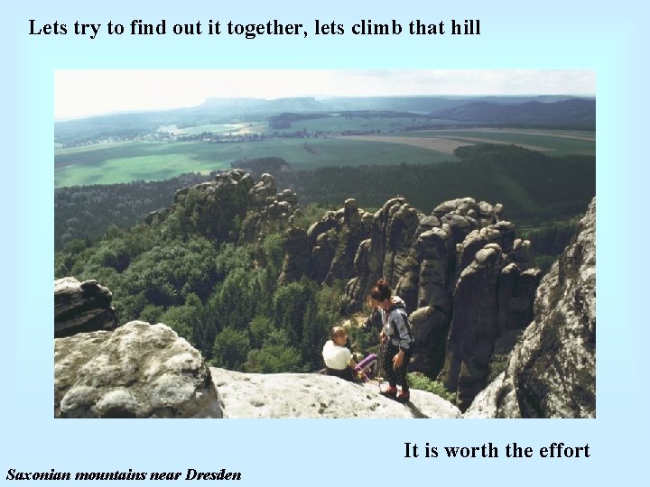 Lets try to find out it together, lets climb that hill It is worth