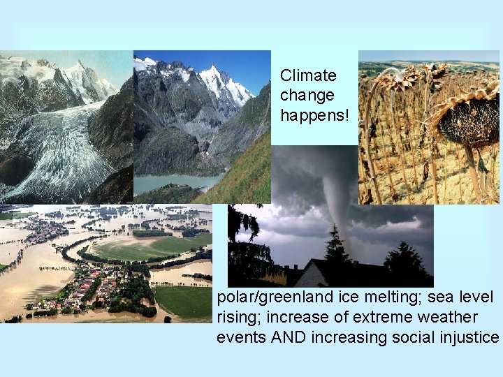 Climate change happens! polar/greenland ice melting; sea level rising; increase of extreme weather events