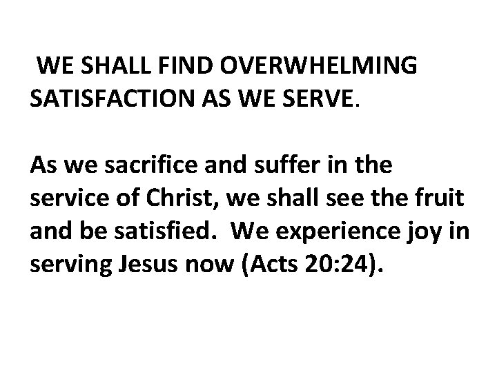  WE SHALL FIND OVERWHELMING SATISFACTION AS WE SERVE. As we sacrifice and suffer