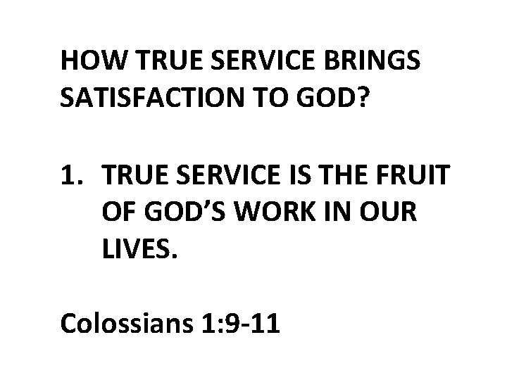 HOW TRUE SERVICE BRINGS SATISFACTION TO GOD? 1. TRUE SERVICE IS THE FRUIT OF